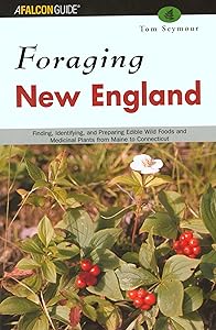 Foraging New England: Finding, Identifying, and Preparing Edible Wild Foods and Medicinal Plants from Maine to Connecticut by Tom Seymour