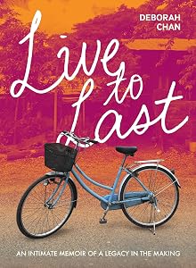 Live To Last: An Intimate Memoir Of A Legacy In The Making by Deborah Chan