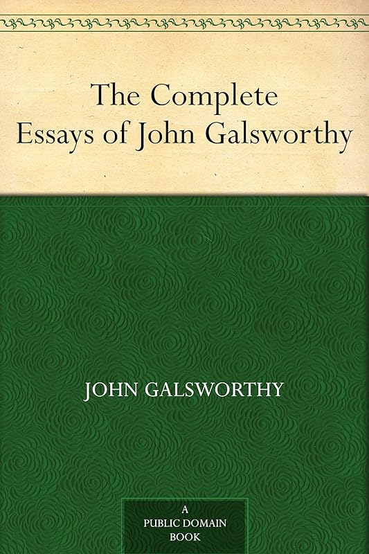 The Complete Essays of John Galsworthy by John Galsworthy