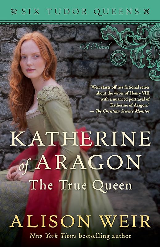 Katherine of Aragon, The True Queen: A Novel (Six Tudor Queens Book 1) by Alison Weir