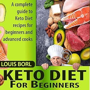KETO DIET FOR BEGINNERS: A complete guide to Keto Diet recipes for beginners and advanced cooks