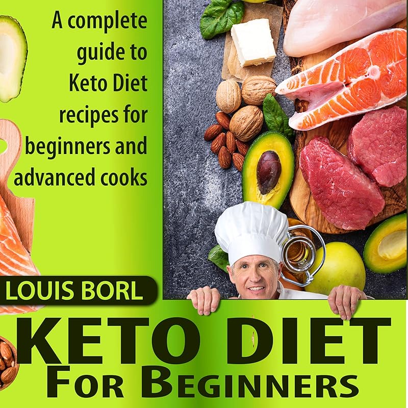 KETO DIET FOR BEGINNERS: A complete guide to Keto Diet recipes for beginners and advanced cooks by Louis Borl
