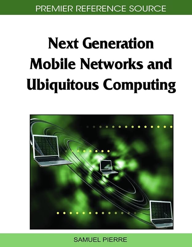 Next Generation Mobile Networks and Ubiquitous Computing by Samuel Pierre