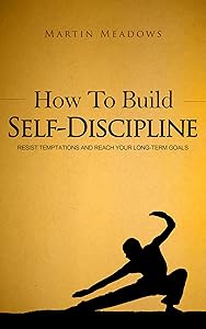 How to Build Self-Discipline: Resist Temptations and Reach Your Long-Term Goals (Simple Self-Discipline Book 1) by Martin Meadows