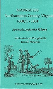 Marriages Northampton County, Virginia 1660/1-1854 Bonds, Licenses, Minister Returns, and Other Sources by Jean M. Mihalyka