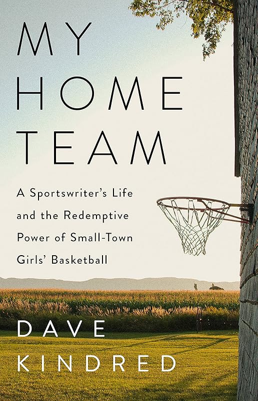 My Home Team: A Sportswriter's Life and the Redemptive Power of Small-Town Girls Basketball by Dave Kindred