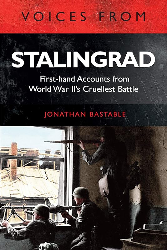 Voices from Stalingrad: First-hand Accounts from World War II's Cruellest Battle by Jonathan Bastable