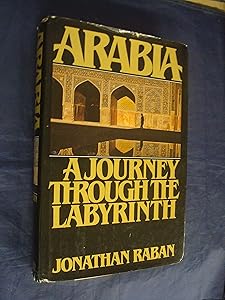 Arabia: A Journey Through The Labyrinth by Jonathan Raban
