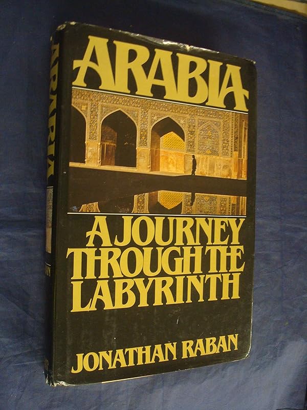 Arabia: A Journey Through The Labyrinth by Jonathan Raban
