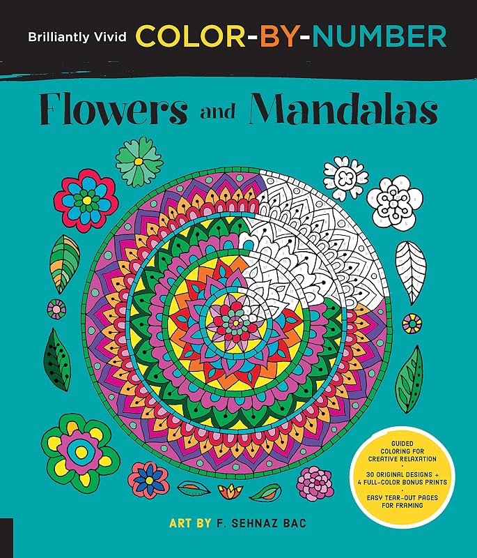 Brilliantly Vivid Color-by-Number: Flowers and Mandalas: Guided coloring for creative relaxation--30 original designs + 4 full-color bonus prints--Easy tear-out pages for framing by F. Sehnaz Bac