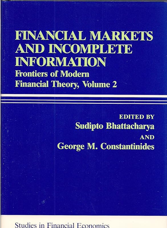 Financial Markets and Incomplete Information: Frontiers of Modern Financial Theory (Rowman and Littlefield Studies in Financial Economics) (Volume 2) by Sudipto Bhattacharya