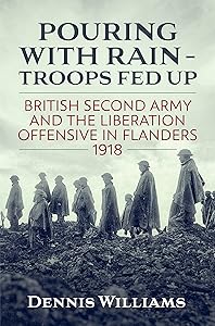 Pouring With Rain – Troops Fed Up: British Second Army And The Liberation Offensive In Flanders 1918 (Wolverhampton Military Studies)