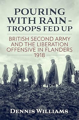 Pouring With Rain – Troops Fed Up: British Second Army And The Liberation Offensive In Flanders 1918 (Wolverhampton Military Studies)