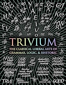 Trivium: The Classical Liberal Arts of Grammar, Logic, & Rhetoric (Wooden Books)