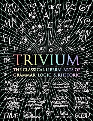 Trivium: The Classical Liberal Arts of Grammar, Logic, & Rhetoric (Wooden Books)