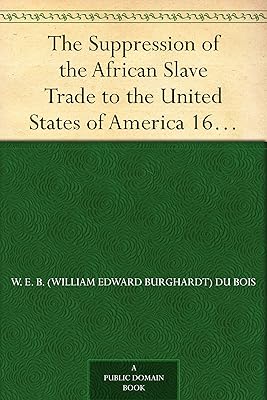 The Suppression of the African Slave Trade to the United States of America 1638-1870