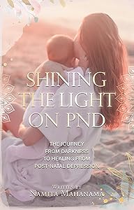 Shining the Light on PND: The Journey From Darkness To Healing From Post-Natal Depression by Namita Mahanama