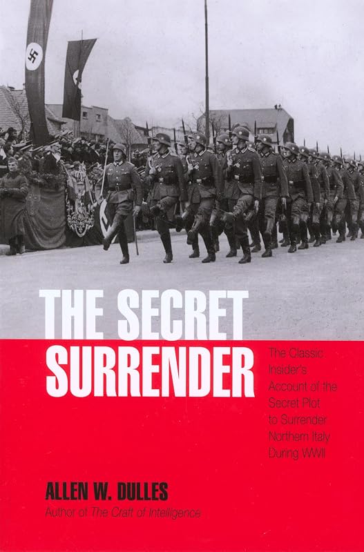 Secret Surrender: The Classic Insider's Account of the Secret Plot to Surrender Northern Italy During Wwii by Allen Welsh Dulles