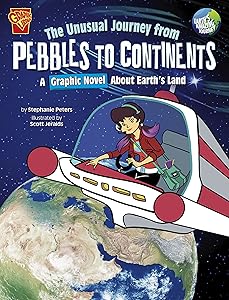 The Unusual Journey from Pebbles to Continents: A Graphic Novel About Earth's Land (Earth's Amazing Journey) by Stephanie True Peters