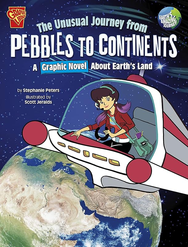 The Unusual Journey from Pebbles to Continents: A Graphic Novel About Earth's Land (Earth's Amazing Journey) by Stephanie True Peters