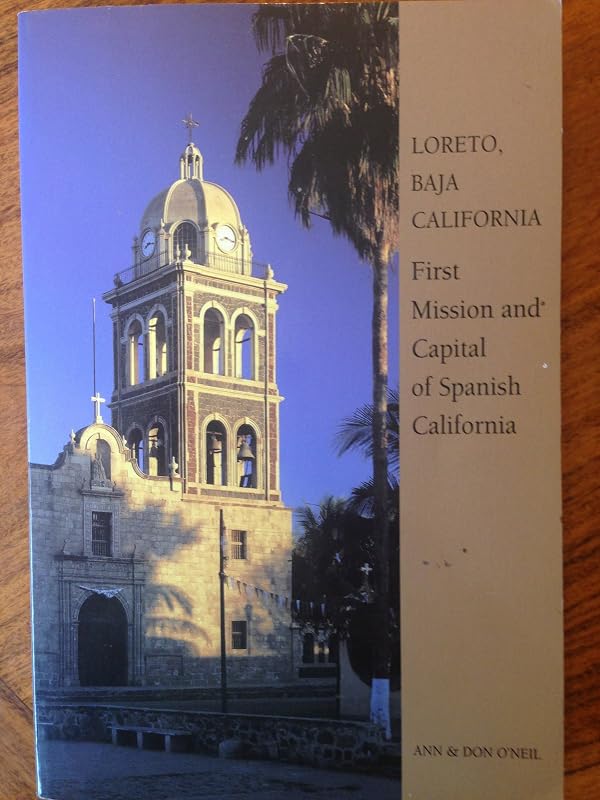 LORETO, BAJA CALIFORNIA: First Mission and Capital of Spanish California by Ann O'Neil