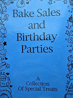 Bake Sales and Birthday Parties ... Collection of Special Treats Cookbook