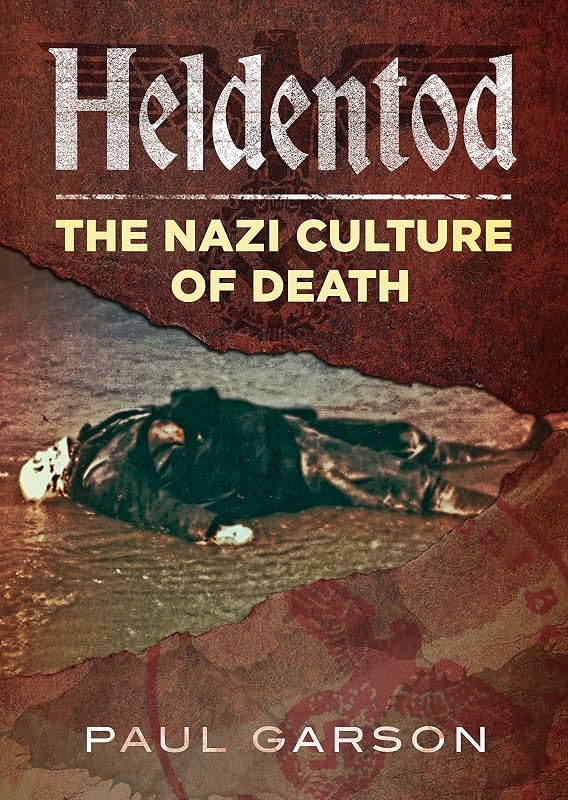 Heldentod: The Nazi Culture of Death by Paul Garson