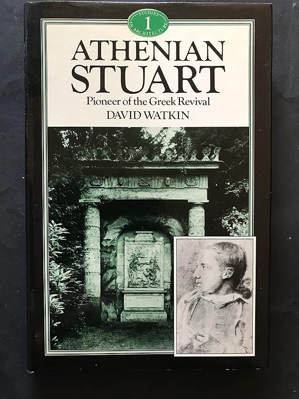 Athenian Stuart: Pioneer of the Greek revival (Studies in architecture) by David Watkin