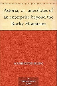 Astoria, or, anecdotes of an enterprise beyond the Rocky Mountains