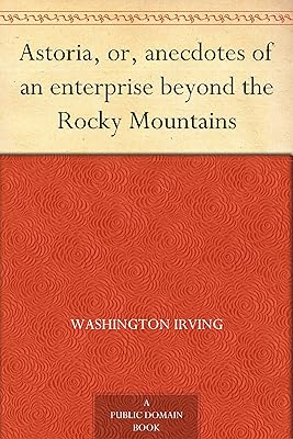 Astoria, or, anecdotes of an enterprise beyond the Rocky Mountains