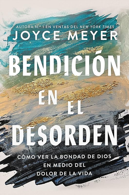Bendición en el desorden: Cómo ver la bondad de Dios en medio del dolor de la vida (Spanish Edition) by Joyce Meyer
