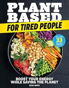 Plant-Based for Tired People: Boost Your Energy While Saving the Planet by Rachel Morris