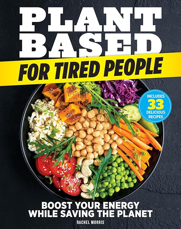 Plant-Based for Tired People: Boost Your Energy While Saving the Planet by Rachel Morris