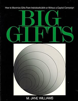 Big Gifts: How to Maximize Gifts from Individuals, With or Without a Capital Campaign