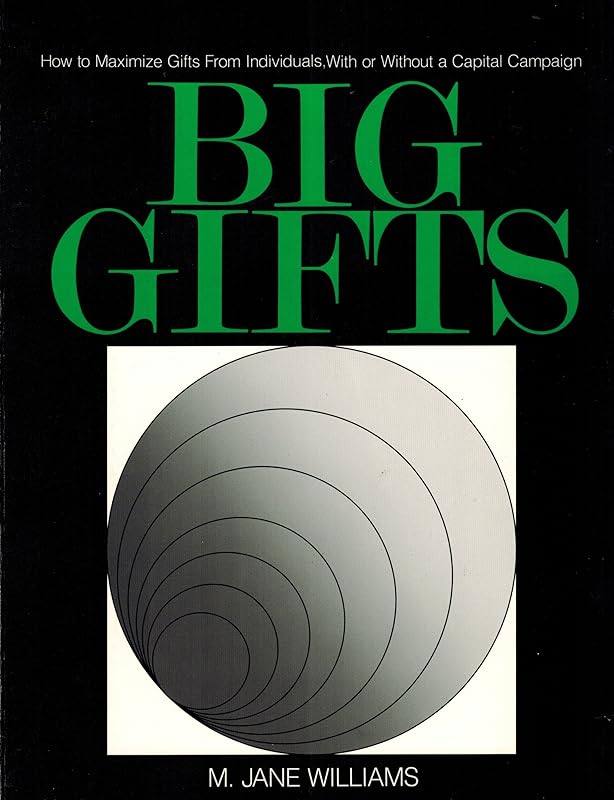 Big Gifts: How to Maximize Gifts from Individuals, With or Without a Capital Campaign by M. Jane Williams