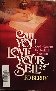 Can you love yourself?: Self-esteem for today's woman by Jo Berry