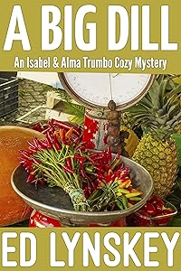 A Big Dill (An Isabel and Alma Trumbo Cozy Mystery Book 9) by Ed Lynskey