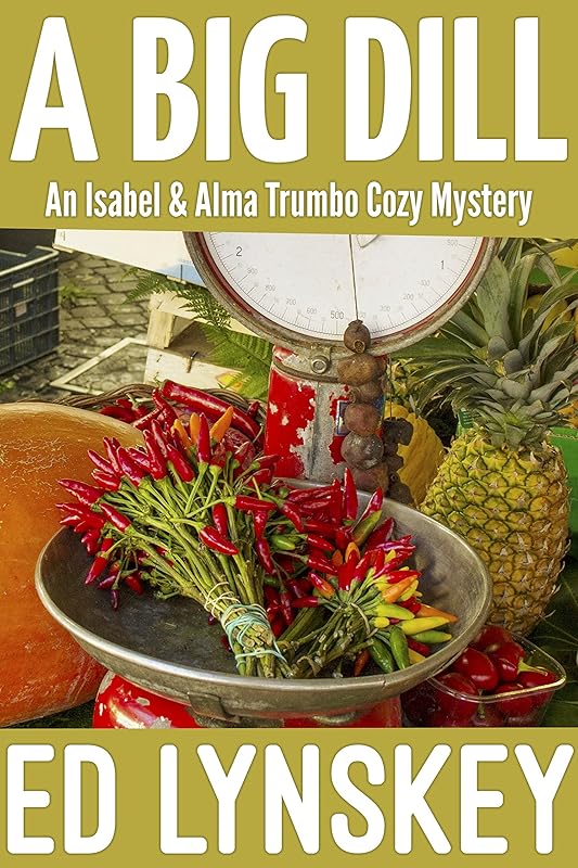 A Big Dill (An Isabel and Alma Trumbo Cozy Mystery Book 9) by Ed Lynskey