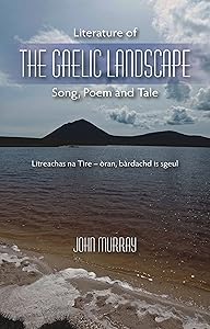 Literature of the Gaelic Landscape: Song, Poem and Tale by John Murray