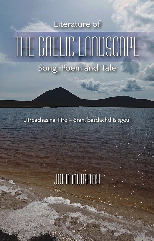 Literature of the Gaelic Landscape: Song, Poem and Tale by John Murray