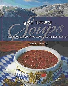 Ski Town Soups: Signature Soups from World Class Ski Resorts by Jennie Iverson