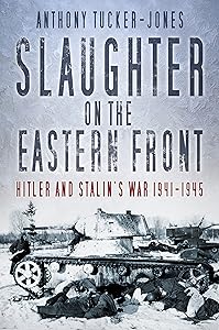 Slaughter on the Eastern Front: Hitler and Stalin's War 1941-1945
