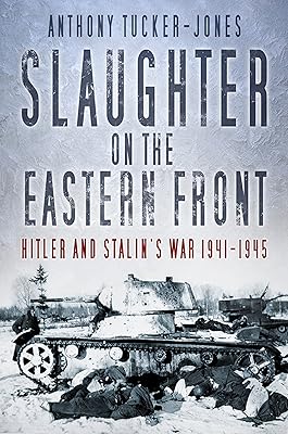 Slaughter on the Eastern Front: Hitler and Stalin's War 1941-1945