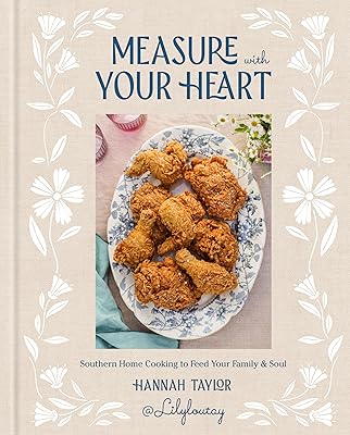 Measure with Your Heart: Southern Home Cooking to Feed Your Family and Soul: A Cookbook