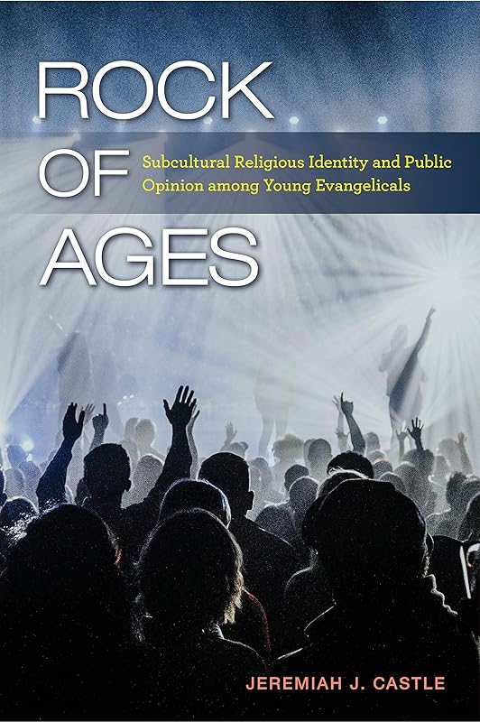 Rock of Ages: Subcultural Religious Identity and Public Opinion among Young Evangelicals (Religious Engagement in Democratic Politics) by Jeremiah J. Castle