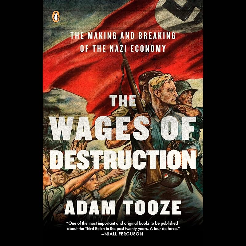 The Wages of Destruction: The Making and Breaking of the Nazi Economy by Adam Tooze