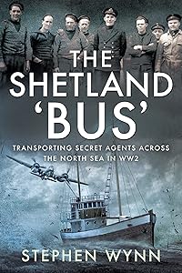 The Shetland 'Bus': Transporting Secret Agents Across the North Sea in WW2 by Stephen Wynn
