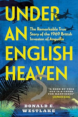 Under an English Heaven: The Remarkable True Story of the 1969 British Invasion of Anguilla