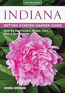Indiana Getting Started Garden Guide: Grow the Best Flowers, Shrubs, Trees, Vines & Groundcovers (Garden Guides) by Shawna Coronado