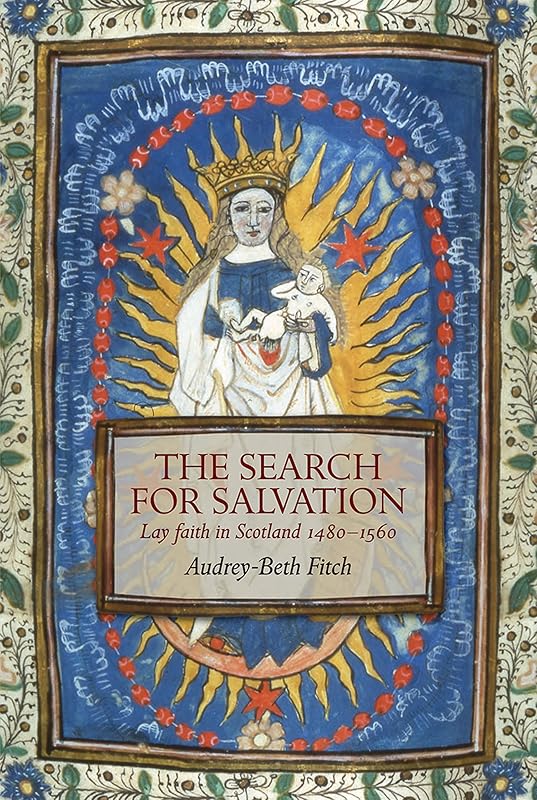 The Search for Salvation: Lay Faith in Scotland 1480–1560 by Audrey-Beth Fitch